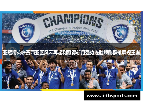 亚冠精英联赛西亚区风云再起利雅得新月强势连胜领跑群雄展现王者 亚冠精英联赛西亚区风云再起利雅得新月强势连胜领跑群雄展现王者