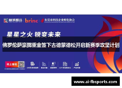 佛罗伦萨豪掷重金签下古德蒙德松开启新赛季攻坚计划 佛罗伦萨豪掷重金签下古德蒙德松开启新赛季攻坚计划