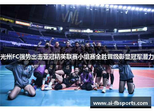 光州FC强势出击亚冠精英联赛小组赛全胜晋级彰显冠军潜力 光州FC强势出击亚冠精英联赛小组赛全胜晋级彰显冠军潜力