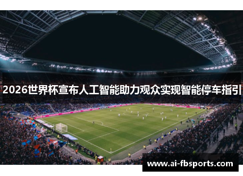 2026世界杯宣布人工智能助力观众实现智能停车指引